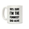 99% Sure I'm The Funniest Dad Alive Coffee Mug 99% Sure I'm The Funniest Dad Alive Coffee Mug