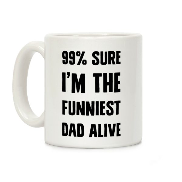 99% Sure I'm The Funniest Dad Alive Coffee Mug 99% Sure I'm The Funniest Dad Alive Coffee Mug