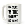 99% Sure I'm The Funniest Dad Alive Coffee Mug 99% Sure I'm The Funniest Dad Alive Coffee Mug