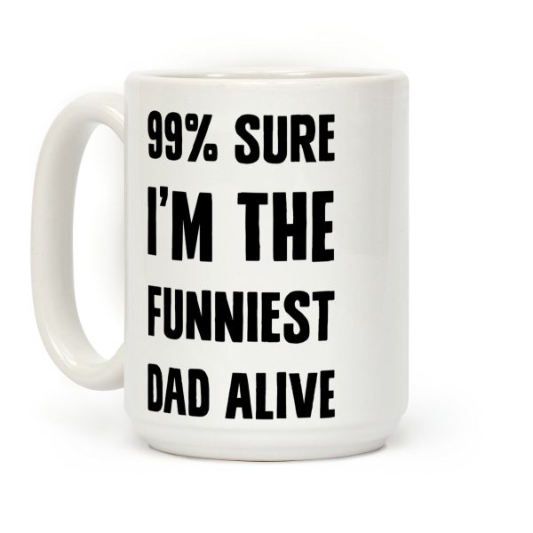 99% Sure I'm The Funniest Dad Alive Coffee Mug 99% Sure I'm The Funniest Dad Alive Coffee Mug