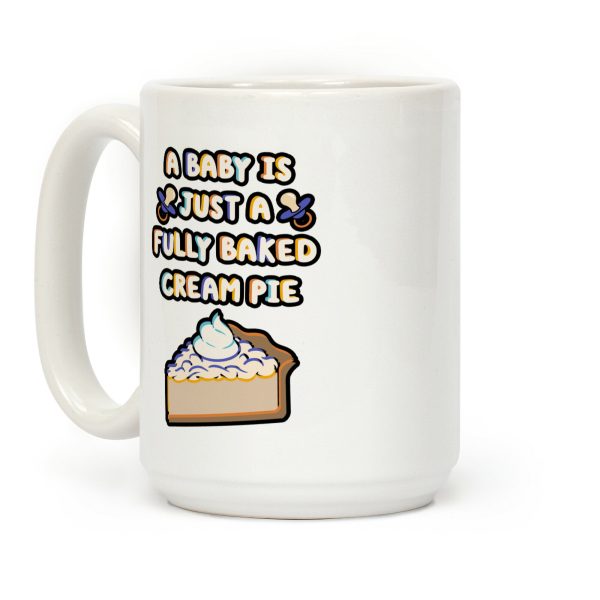 A Baby Is Just a Fully Baked Cream Pie Coffee Mug A Baby Is Just a Fully Baked Cream Pie Coffee Mug