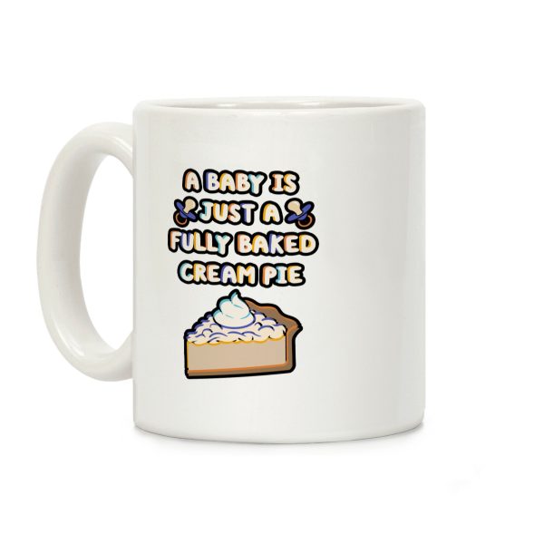 A Baby Is Just a Fully Baked Cream Pie Coffee Mug A Baby Is Just a Fully Baked Cream Pie Coffee Mug