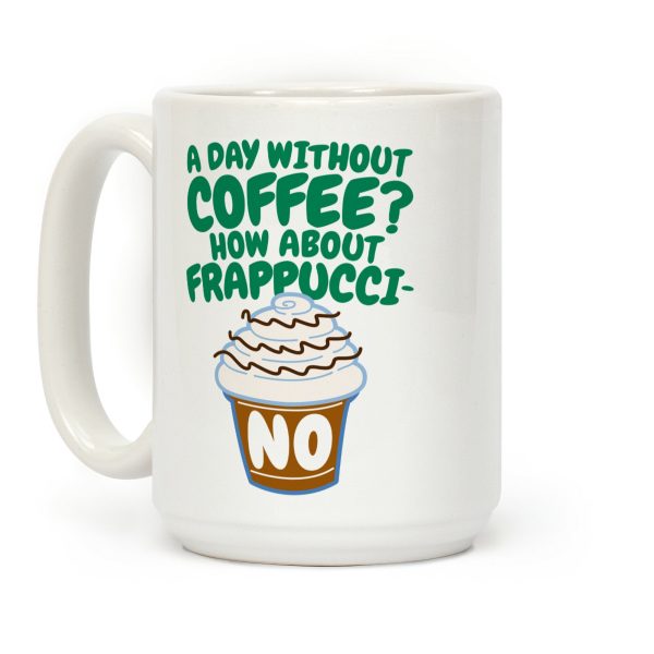 A Day Without Coffee? Coffee Mug A Day Without Coffee? Coffee Mug