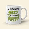 A Friend With Weed Is A Friend Indeed Personalized Bestie Mug Gift For Friends A Friend With Weed Is A Friend Indeed Personalized Bestie Mug Gift For Friends