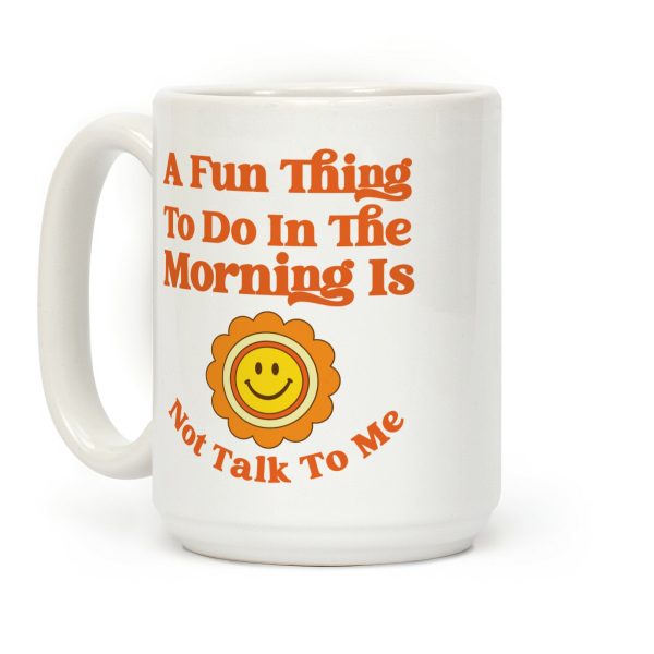 A Fun Thing To Do In The Morning Is Not Talk To Me Coffee Mug A Fun Thing To Do In The Morning Is Not Talk To Me Coffee Mug