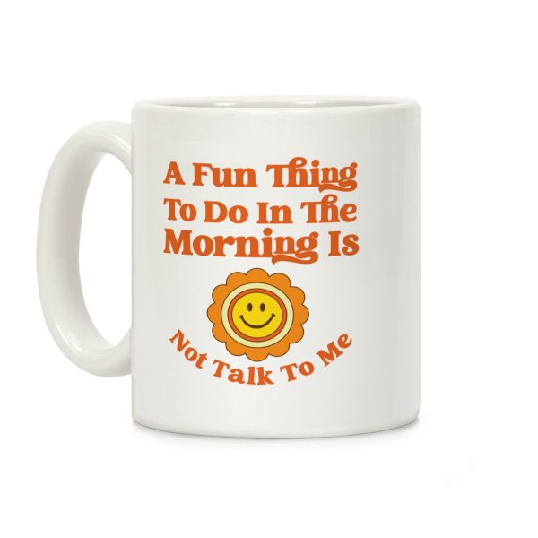 A Fun Thing To Do In The Morning Is Not Talk To Me Coffee Mug A Fun Thing To Do In The Morning Is Not Talk To Me Coffee Mug