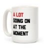 A Lot Going On At The Moment Coffee Mug