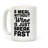 A Meal Without Wine Is Just Breakfast Coffee Mug A Meal Without Wine Is Just Breakfast Coffee Mug