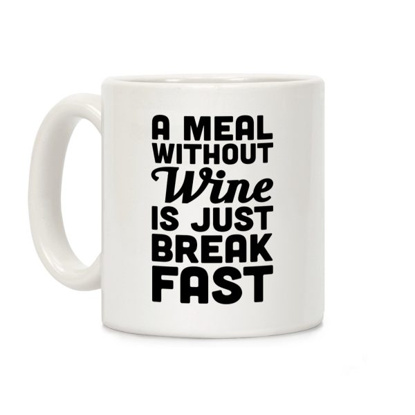 A Meal Without Wine Is Just Breakfast Coffee Mug A Meal Without Wine Is Just Breakfast Coffee Mug