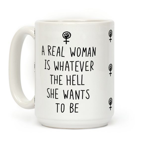 A Real Woman Is Whatever The Hell She Wants To Be Coffee Mug A Real Woman Is Whatever The Hell She Wants To Be Coffee Mug