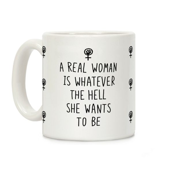 A Real Woman Is Whatever The Hell She Wants To Be Coffee Mug A Real Woman Is Whatever The Hell She Wants To Be Coffee Mug