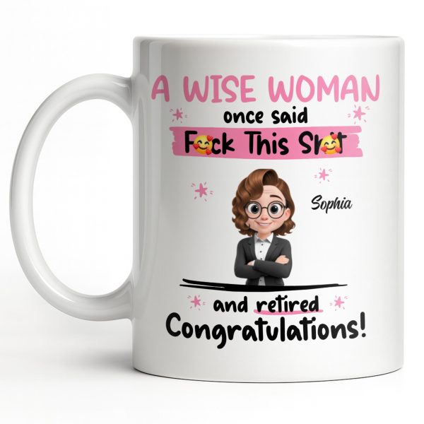 A Wise Woman Once Said Congrats On Retirement - Personalized Custom Coffee Mug - RETIRE016_MG A Wise Woman Once Said Congrats On Retirement - Personalized Custom Coffee Mug - RETIRE016_MG