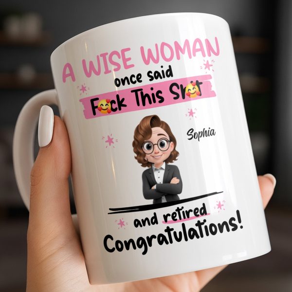 A Wise Woman Once Said Congrats On Retirement - Personalized Custom Coffee Mug - RETIRE016_MG A Wise Woman Once Said Congrats On Retirement - Personalized Custom Coffee Mug - RETIRE016_MG
