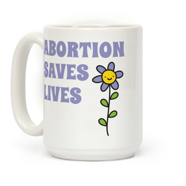 Abortion Saves Lives Flower Coffee Mug Abortion Saves Lives Flower Coffee Mug