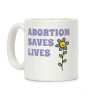 Abortion Saves Lives Flower Coffee Mug Abortion Saves Lives Flower Coffee Mug