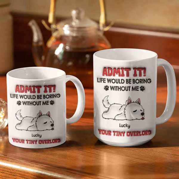 Admit It Life Would Be Boring Dog - 3D Inflated Effect Printed Mug, Personalized White Edge-to-Edge Mug Admit It Life Would Be Boring Dog - 3D Inflated Effect Printed Mug, Personalized White Edge-to-Edge Mug