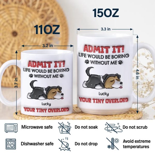 Admit It Life Would Be Boring Dog - 3D Inflated Effect Printed Mug, Personalized White Edge-to-Edge Mug Admit It Life Would Be Boring Dog - 3D Inflated Effect Printed Mug, Personalized White Edge-to-Edge Mug
