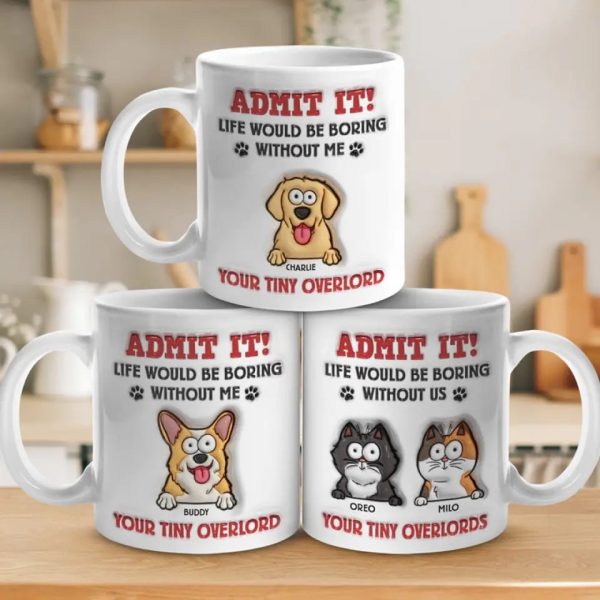 Admit It! Life Would Be Boring Without Me - Dog Personalized Custom 3D Inflated Effect Printed Mug - Gift For Pet Owners, Pet Lovers Admit It! Life Would Be Boring Without Me - Dog Personalized Custom 3D Inflated Effect Printed Mug - Gift For Pet Owners, Pet Lovers