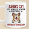 Admit It! Life Would Be Boring Without Me - Dog Personalized Custom 3D Inflated Effect Printed Mug - Gift For Pet Owners, Pet Lovers Admit It! Life Would Be Boring Without Me - Dog Personalized Custom 3D Inflated Effect Printed Mug - Gift For Pet Owners, Pet Lovers