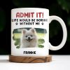 Admit It Life Would Be Boring Without Me And Cute Dog - Personalized Custom Coffee Mug - DAD242_MG