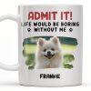 Admit It Life Would Be Boring Without Me And Cute Dog - Personalized Custom Coffee Mug - DAD242_MG