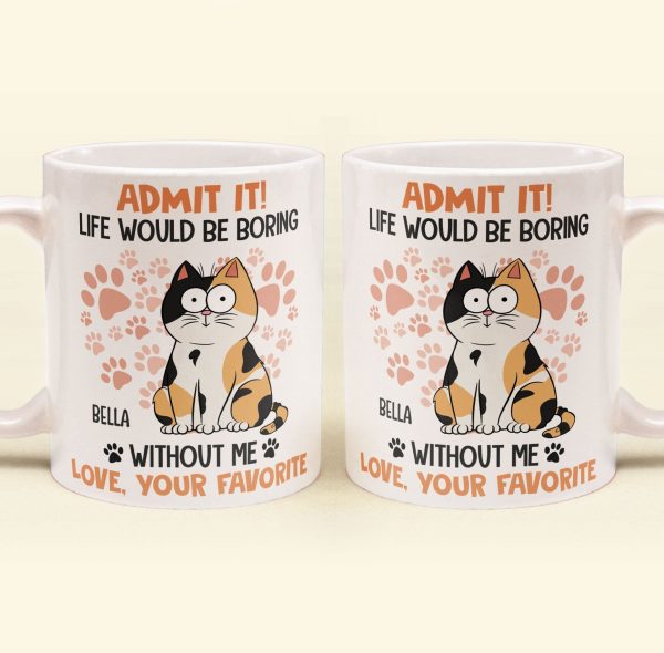 Admit It Life Would Be Boring Without Me Cat - Personalized Mug Admit It Life Would Be Boring Without Me Cat - Personalized Mug