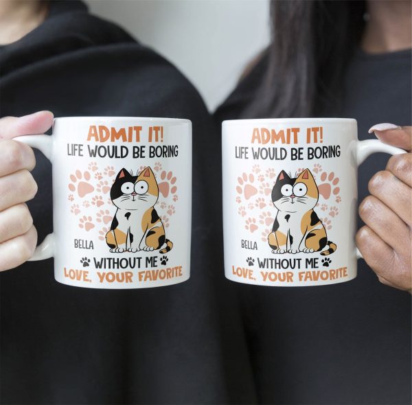 Admit It Life Would Be Boring Without Me Cat - Personalized Mug Admit It Life Would Be Boring Without Me Cat - Personalized Mug