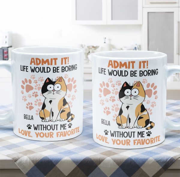 Admit It Life Would Be Boring Without Me Cat - Personalized Mug Admit It Life Would Be Boring Without Me Cat - Personalized Mug