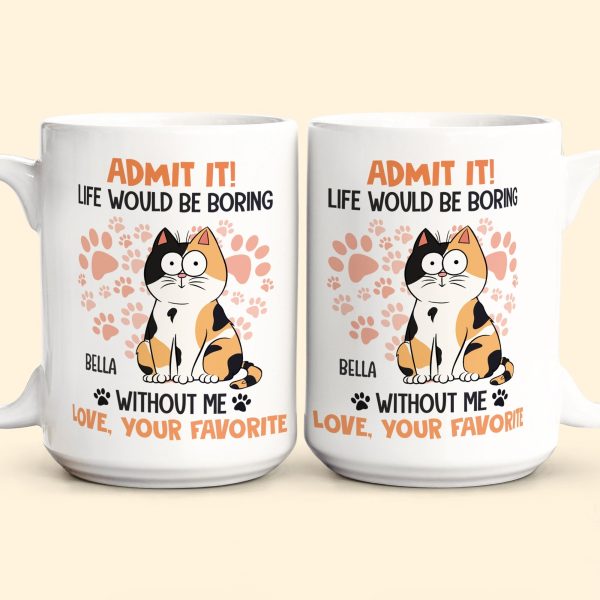 Admit It Life Would Be Boring Without Me Cat - Personalized Mug Admit It Life Would Be Boring Without Me Cat - Personalized Mug