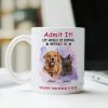 Admit It! Life Would Be Boring Without Me Custom Pet Photo White Mug Gift For Dog Cat Lovers CH07 895228 Admit It! Life Would Be Boring Without Me Custom Pet Photo White Mug Gift For Dog Cat Lovers CH07 895228