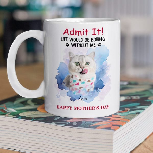 Admit It! Life Would Be Boring Without Me Custom Pet Photo White Mug Gift For Dog Cat Lovers CH07 895228 Admit It! Life Would Be Boring Without Me Custom Pet Photo White Mug Gift For Dog Cat Lovers CH07 895228