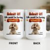 Admit It, Life Would Be Boring Without Me Dog Mug - Personalized Custom Coffee Mug - DOG136_MG