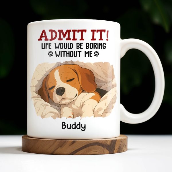 Admit It Life Would Be Boring Without Me, Paw Prints - Personalized Custom Coffee Mug - PET118_MG