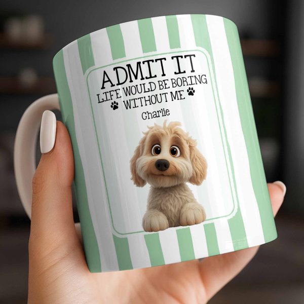 Admit It Life Would Be Boring Without Me Puppy Mug - Personalized Custom Coffee Mug - DOG132_MG Admit It Life Would Be Boring Without Me Puppy Mug - Personalized Custom Coffee Mug - DOG132_MG