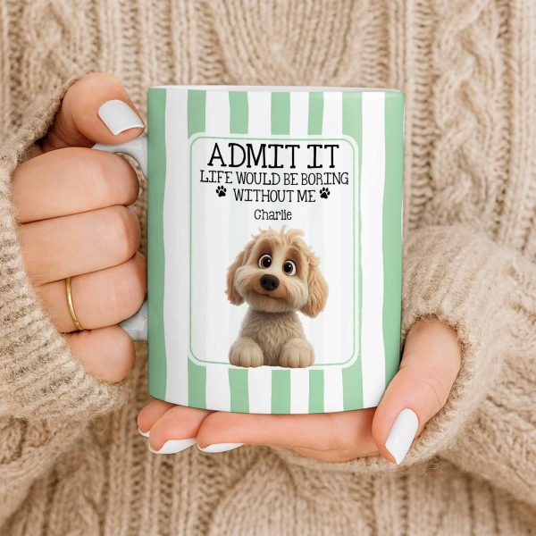 Admit It Life Would Be Boring Without Me Puppy Mug - Personalized Custom Coffee Mug - DOG132_MG Admit It Life Would Be Boring Without Me Puppy Mug - Personalized Custom Coffee Mug - DOG132_MG