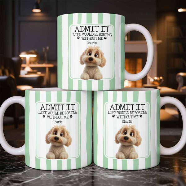 Admit It Life Would Be Boring Without Me Puppy Mug - Personalized Custom Coffee Mug - DOG132_MG Admit It Life Would Be Boring Without Me Puppy Mug - Personalized Custom Coffee Mug - DOG132_MG