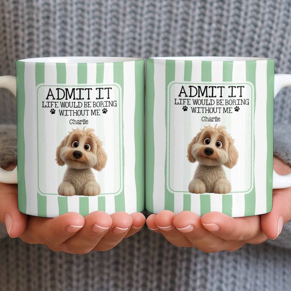 Admit It Life Would Be Boring Without Me Puppy Mug - Personalized Custom Coffee Mug - DOG132_MG Admit It Life Would Be Boring Without Me Puppy Mug - Personalized Custom Coffee Mug - DOG132_MG