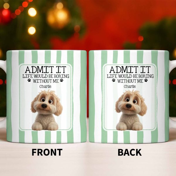 Admit It Life Would Be Boring Without Me Puppy Mug - Personalized Custom Coffee Mug - DOG132_MG Admit It Life Would Be Boring Without Me Puppy Mug - Personalized Custom Coffee Mug - DOG132_MG