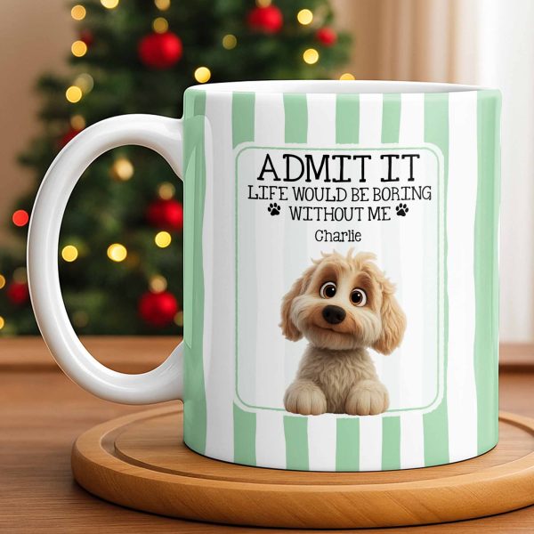 Admit It Life Would Be Boring Without Me Puppy Mug - Personalized Custom Coffee Mug - DOG132_MG Admit It Life Would Be Boring Without Me Puppy Mug - Personalized Custom Coffee Mug - DOG132_MG