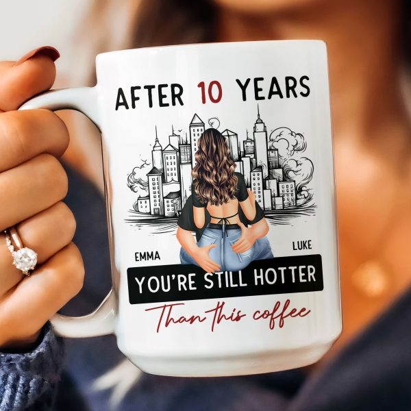 After 10 Years You're Still Hotter Than This Coffee - Personalized Mug - Anniversary Gifts For Her, Wife, Girlfriend