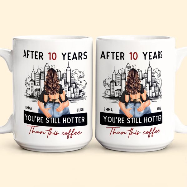 After 10 Years You're Still Hotter Than This Coffee - Personalized Mug - Anniversary Gifts For Her, Wife, Girlfriend