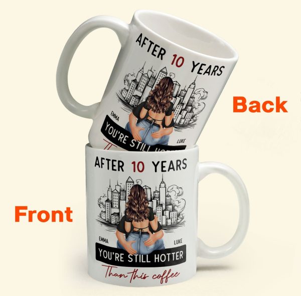 After 10 Years You're Still Hotter Than This Coffee - Personalized Mug - Anniversary Gifts For Her, Wife, Girlfriend
