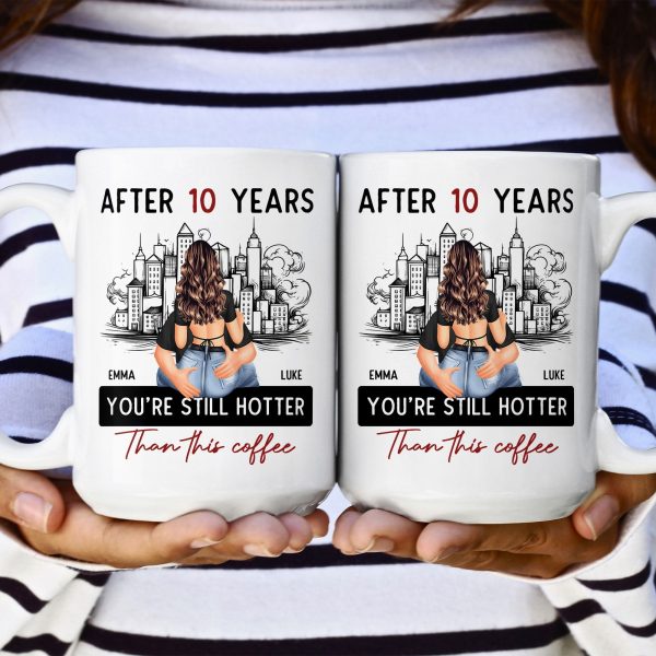 After 10 Years You're Still Hotter Than This Coffee - Personalized Mug - Anniversary Gifts For Her, Wife, Girlfriend