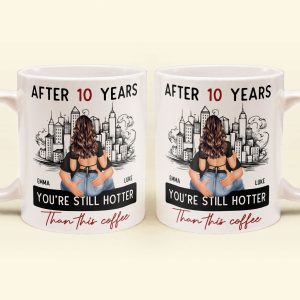 After 10 Years You're Still Hotter Than This Coffee - Personalized Mug - Anniversary Gifts For Her, Wife, Girlfriend