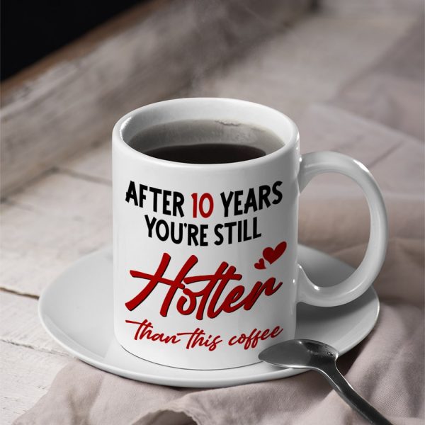 After 10 Years You're Still Hotter Than This Coffee, Personalized Mug, Valentine Gifts, Couple Gifts, 131211 After 10 Years You're Still Hotter Than This Coffee, Personalized Mug, Valentine Gifts, Couple Gifts, 131211
