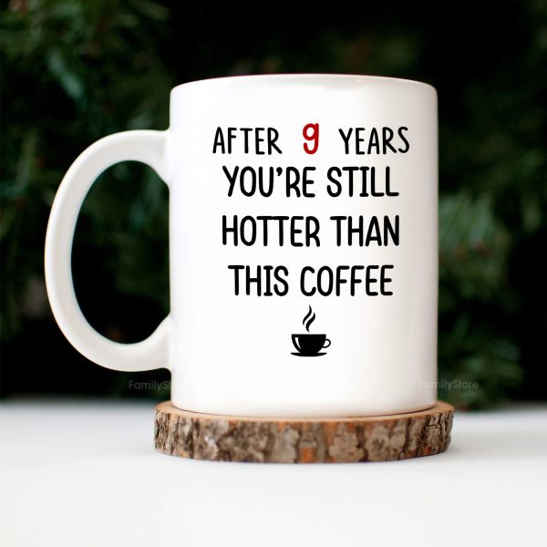 After 9 Years, You're Still Hotter Than This Coffee - Personalized Ceramic Mug - Gift For Couple, Husband Wife - CL30 NH96 After 9 Years, You're Still Hotter Than This Coffee - Personalized Ceramic Mug - Gift For Couple, Husband Wife - CL30 NH96