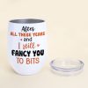 After All These Years And I Still Fancy You To Bits, Gift For Couple, Personalized Wine Tumbler After All These Years And I Still Fancy You To Bits, Gift For Couple, Personalized Wine Tumbler