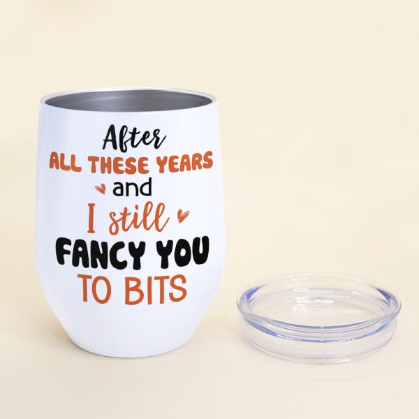 After All These Years And I Still Fancy You To Bits, Gift For Couple, Personalized Wine Tumbler After All These Years And I Still Fancy You To Bits, Gift For Couple, Personalized Wine Tumbler