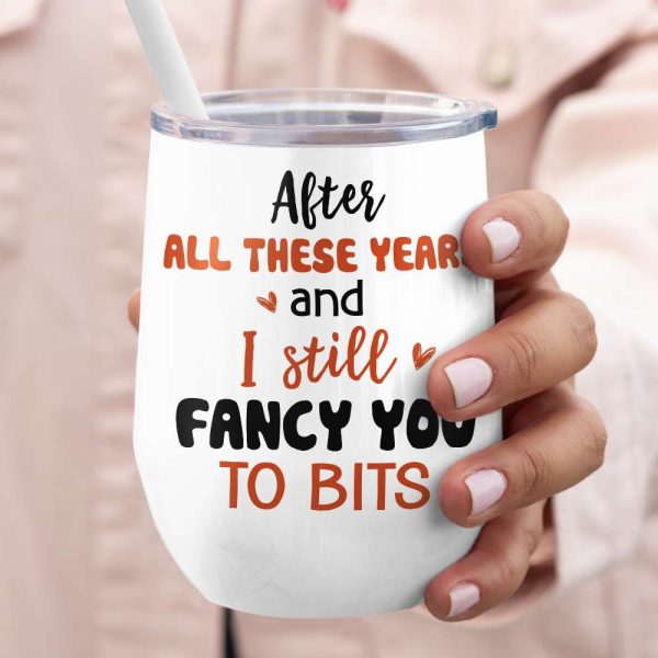 After All These Years And I Still Fancy You To Bits, Gift For Couple, Personalized Wine Tumbler After All These Years And I Still Fancy You To Bits, Gift For Couple, Personalized Wine Tumbler