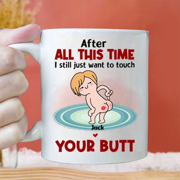 After All This Time I Just Want To Touch Your Butt - Gift For Couple - Personalized Ceramic Mug - CL17 NH96 CU4071915 After All This Time I Just Want To Touch Your Butt - Gift For Couple - Personalized Ceramic Mug - CL17 NH96 CU4071915